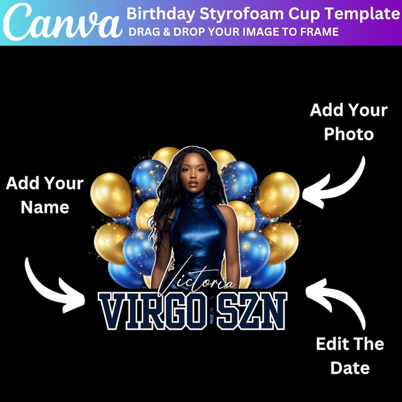 May include: A black template for a birthday styrofoam cup, featuring a woman surrounded by gold and blue balloons. Text includes "Add Your Name", "Add Your Photo", "Edit The Date", "Victoria", and "VIRGO SZN". The Canva logo is at the top.