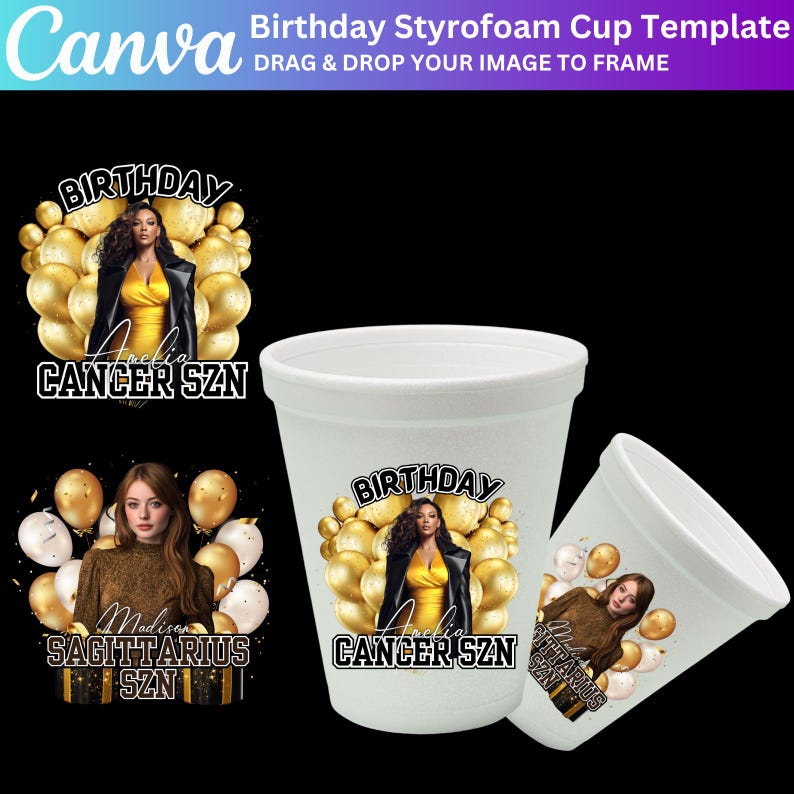 May include: White styrofoam cup template with a birthday theme. The design includes a woman's image, gold balloons, and the text "BIRTHDAY" and "CANCER SZN". Another cup features a different woman and the text "SAGITTARIUS SZN".