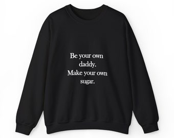 Be Your Own Daddy Make Your Own Sugar Sweatshirt , Unisex Heavy Blend™ Crewneck Cotton Sweatshirt