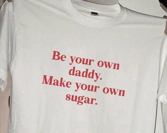 Be Your Own Daddy Make Your Own Sugar Shirt, Unisex Shirt, Cotton Shirt, Cool Shirt, Pinterest Shirt, Aesthetic Shirt, Sugar Daddy Shirt