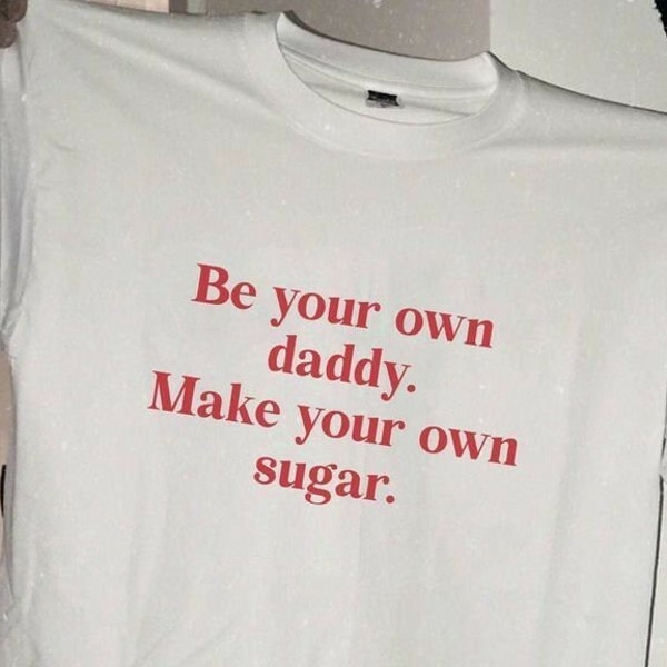 Be Your Own Daddy Make Your Own Sugar Shirt, Unisex Shirt, Cotton Shirt, Cool Shirt, Pinterest Shirt, Aesthetic Shirt, Sugar Daddy Shirt