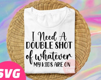 I Need a Double Shot of Whatever my Kids are On SVG Cut File, Funny Mom SVG, Mom Humor, PNG