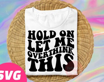 Hold on Let Me Overthink This SVG Cut File, Funny Sassy SVG, Humor, PNG
