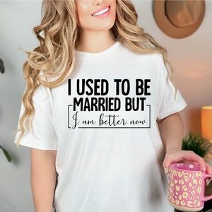 Funny Divorce T-Shirt: I Used to be Married But I&#39;m Better Now