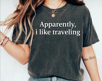 Apparently I Like Traveling Shirt Funny Traveler Shirt Travel Lover Shirt Gift For Traveler Vacation Shirt Travel Quote Tee Wanderlust Shirt