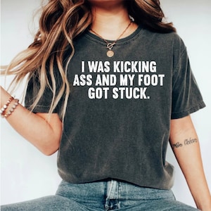 I Was Kicking Ass And My Foot Got Stuck Shirt, Broken Leg, Ankle & Foot Surgery Shirt, Broken Leg and Ankle, Surgery Shirt, Broken Leg shirt