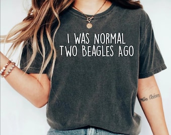 The Beagles Shirt, I Was Normal Two Beagles Ago Shirt, Funny Beagle Dog Lover Shirt, Beagle Owner Shirt, Pet Lover Shirt, Beagle Puppy Shirt