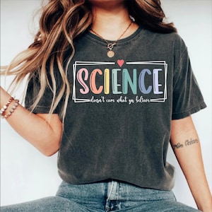 Science Doesn't Care What You Believe Shirt, Pro-science T
