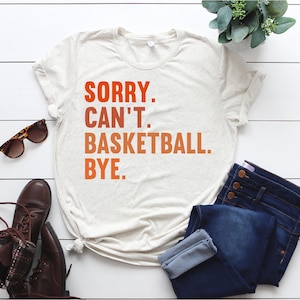 Sorry can&#39;t basketball bye shirt, funny basketball player, gift for basketball, coach proud basketball, sports coach basketball life shirts