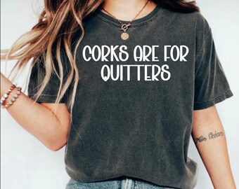 Corks Are For Quitters Shirt, Wine Lover Shirt, Wine Drinking Shirt, Funny Wine Shirt, Corks Quitter Shirt,Funny Mom Shirt,Wine Gift for Mom