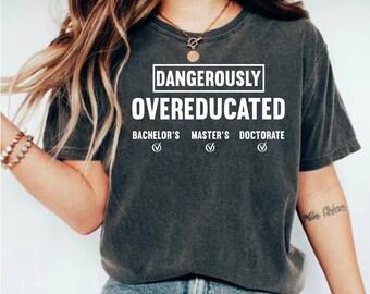Doctorate Shirt, Dangerously Overeducated Shirt, PhD Shirt, PhD Graduation, Doctoral Student, Doctorate Grad, PhD Gift