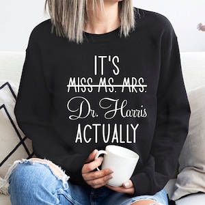 Custom Doctorate Sweatshirt, Personalized PHD Graduation Sweatshirt, Doctoral Student T Shirt, Doctorate Graduation Gift, PHD Gift,