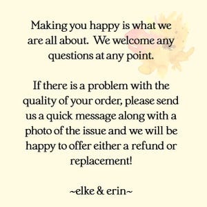 May include: A cream-colored card with black text. The text reads: "Making you happy is what we are all about. We welcome any questions at any point. If there is a problem with the quality of your order, please send us a quick message..." Signed "elke & erin~"