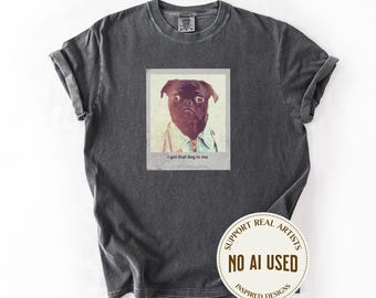 Vintage I Got That Dog In Me Comfort Colors Shirt, Funny Dog Meme Gift For Pug Lovers, Unhinged Dog Mom Gift, Sarcastic Dog Dad Shirt
