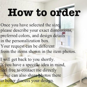 May include: An informational graphic with black text on a white background that reads: How to order. Once you have selected the size, please describe your exact dimensions, preferred colors, and design details in the personalization box.