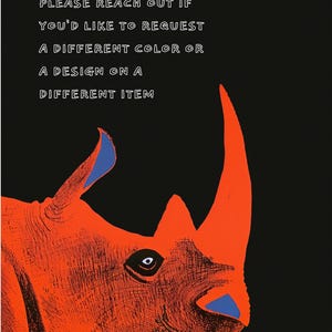 Pu&ograve; includere: Illustrazione di un rinoceronte arancione con dettagli blu su sfondo nero. L'immagine include il testo: "PLEASE REACH OUT IF YOU'D LIKE TO REQUEST A DIFFERENT COLOR OR A DESIGN ON A DIFFERENT ITEM."