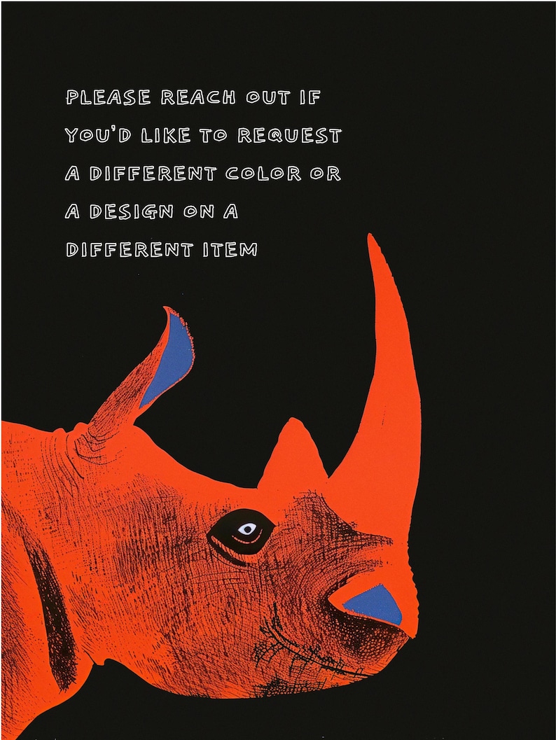 Pu&ograve; includere: Illustrazione di un rinoceronte arancione con dettagli blu su sfondo nero. L'immagine include il testo: "PLEASE REACH OUT IF YOU'D LIKE TO REQUEST A DIFFERENT COLOR OR A DESIGN ON A DIFFERENT ITEM."