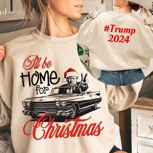 Trump I&#39;ll Be Home for Christmas Shirt, Christmas Donald Trump 2024 Sweatshirt, Funny Republican Sweater for Family Party, Trump Santa Tee