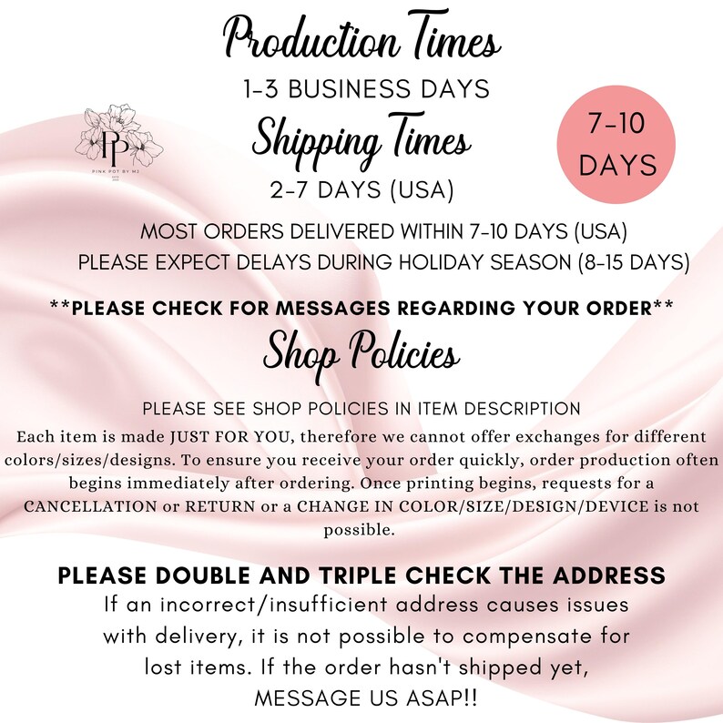 May include: A graphic with text detailing production and shipping times, shop policies, and address verification instructions. The text is in black and white on a soft pink background. The image includes a logo with floral elements.