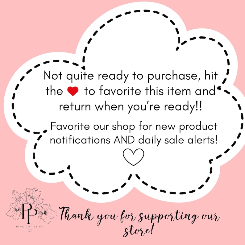 May include: A pink background with a white cloud-shaped graphic containing text. The text encourages favoriting the item and shop for notifications and sale alerts. A floral logo and the words "Thank you for supporting our store!" are at the bottom.