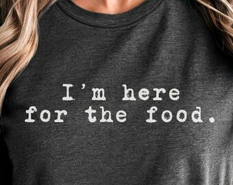 I'm Here For The Food Tee, Date Night, Foodie, Silly fun, All occasion gift, Comfort food