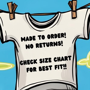 May include: A white t-shirt hanging on a clothesline with the text "MADE TO ORDER! NO RETURNS! CHECK SIZE CHART FOR BEST FIT!!"