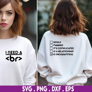 May include: White sweatshirt with the text "I NEED A <br>" on the front. The back of the sweatshirt has a checklist with options: Single, Married, It's Complicated, In a Relationship, and In Programming.