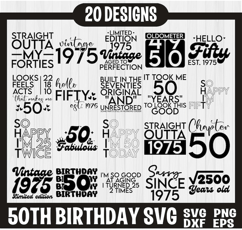 May include: A black and white graphic design set of 20 different designs for a 50th birthday. The designs feature various text and numbers, including "Vintage 1975", "Hello Fifty", "Chapter 50", and "&radic;2500 Years Old".