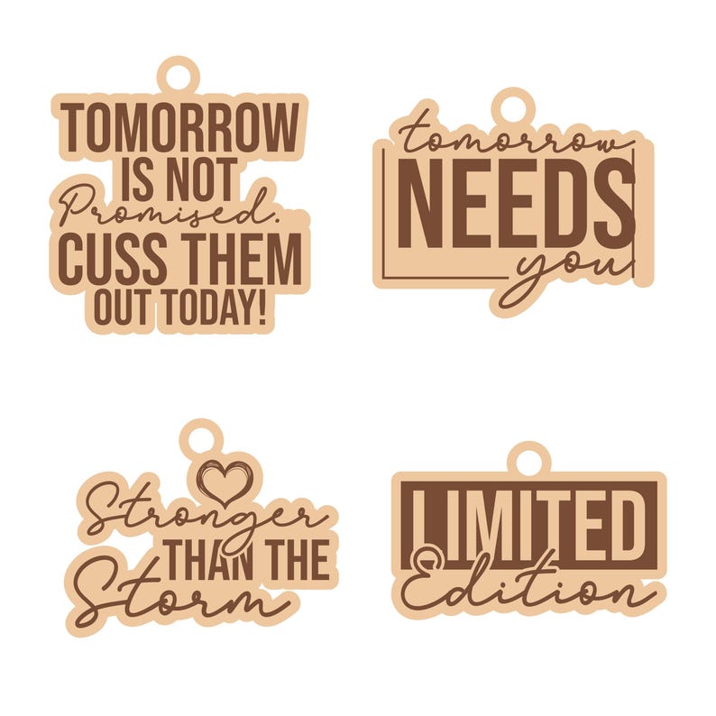 May include: Four wooden decorative tags with inspirational quotes. The tags are light brown with dark brown text. The quotes include "Tomorrow is not promised. Cuss them out today!", "Tomorrow needs you", "Stronger than the storm", and "Limited Edition".