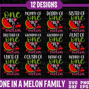 May include: Twelve designs for a "One in a Melon" family theme. Each design features a watermelon with the words "One in a Melon" and a family member title, such as "Mommy of", "Daddy of", "Sister of", etc.