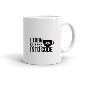 May include: White ceramic coffee mug with a black graphic that reads "I TURN COFFEE INTO CODE." The design includes a coffee cup icon with a circular arrow. The mug has a curved handle and is suitable for hot beverages.