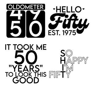 May include: Black and white graphic design with the text "OLDOMETER 4 50" and "HELLO Fifty EST. 1975".  Another graphic design reads "IT TOOK ME 50 "YEARS" TO LOOK THIS GOOD" and "SO HAPPY I'M FIFTY".