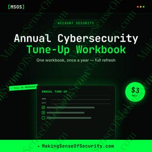 May include: A digital workbook titled Annual Cybersecurity Tune-Up Workbook with a dark background and neon green text. It features a fill-in section for name and date, a list of checkboxes, and the website MakingSenseOfSecurity.com at the bottom.