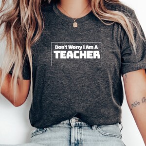 Don&#39;t Worry I&#39;m A Teacher Tshirt, Educator Appreciation Tee, Teacher Gift Shirt, Back to School T Shirt, Cute Teacher T-Shirt