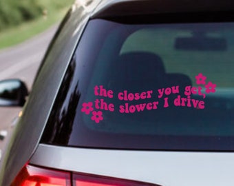 Funny Car Sticker | The closer you get the slower I drive | Car Sticker | Colour Options | Cute Car Sticker | 6 8 inches |car Sticker | Girl