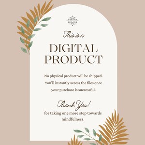 May include: A digital product announcement with a brown and green floral design. The text reads "This is a DIGITAL PRODUCT. No physical product will be shipped. You'll instantly access the files once your purchase is successful. Thank You! for taking one more step towards mindfulness."