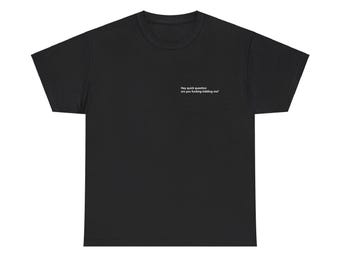 Hey quick question are you kidding me? Unisex Heavy Cotton Tee