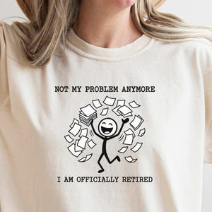 Funny Retirement Shirt, Not My Problem Anymore Tee, Coworker Leaving Gift, Officially Retired Hoodie, Stick Figure Retirement Trucker Hat