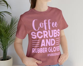 Coffee Scrubs Rubber Gloves Tee - Funny Nurse Life Shirt