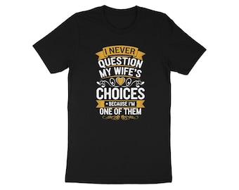 Funny Husband T-Shirt, I Never Question My Wife's Choices Tee, Humorous Marriage Gift for Him, Husband Anniversary Present
