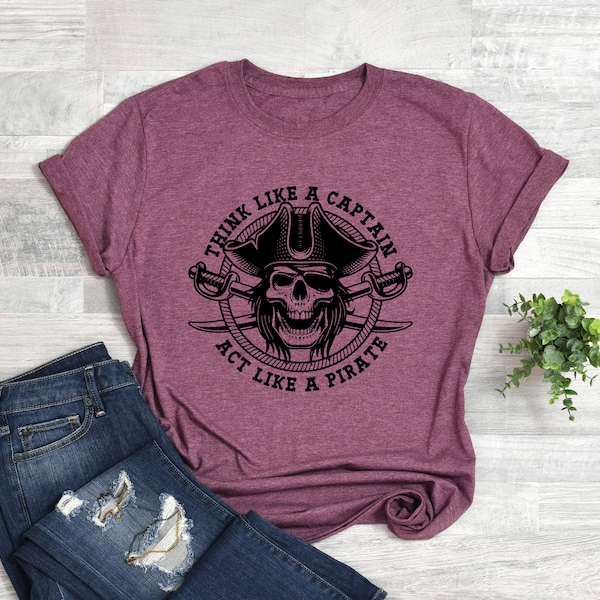 Think Like A Captain Act Like A Pirate Tee, Pirate Party T-shirt, Pirate Gift Idea, Pirate Top