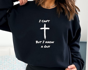 I Can't But I Know A Guy Sweatshirt, Christian Apparel