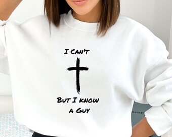 I Can't But I Know A Guy Sweatshirt, Christian Apparel