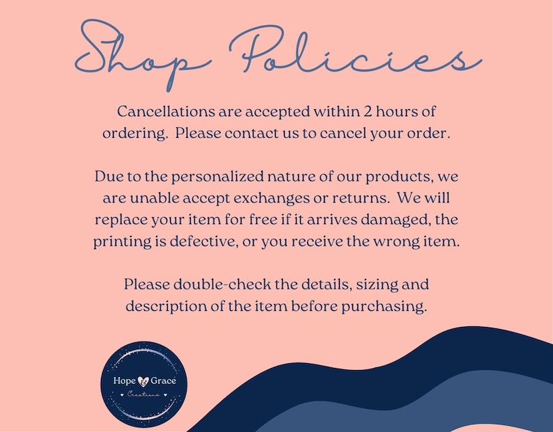 May include: Shop Policies text on a pink background with a blue wave design at the bottom. The text explains the shop's cancellation, exchange, and return policies. The shop logo is a heart with the words "Hope Grace Creations" in a circle.