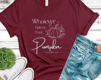 Whatever spices your pumpkin shirt, cute fall shirt, pumpkin spice tee, funny shirt with saying, thanksgiving season Tshirt for women