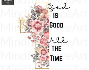 God Is Good All the Time PNG, Christian Cross Floral PNG, Bible Verse Sublimation, Religious Digital Download, Faith Clipart