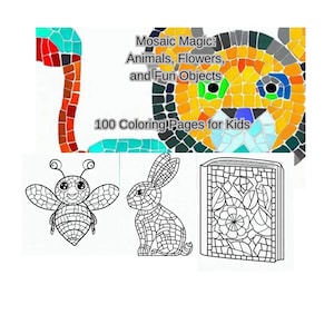 May include: A coloring book with 100 pages featuring mosaic designs of animals, flowers, and fun objects. The cover shows a mosaic design of a bee, a rabbit, and a book with a flower design. The text "Mosaic Magic: Animals, Flowers, and Fun Objects 100 Coloring Pages for Kids" is on the cover.