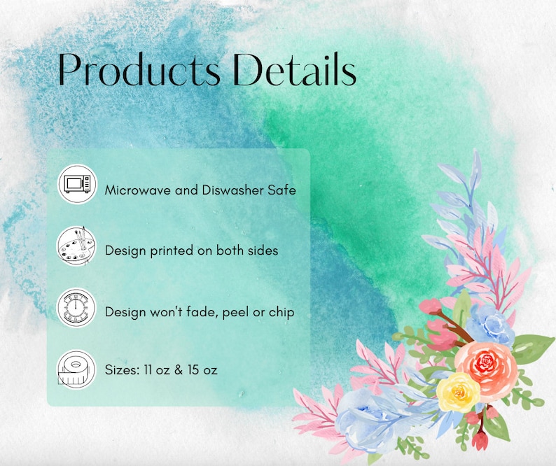 Pu&ograve; includere: Uno sfondo acquerellato turchese con un motivo floreale nell'angolo. Il testo "Products Details" &egrave; in cima all'immagine. Quattro icone con descrizioni di testo sono elencate di seguito: Adatto per microonde e lavastoviglie, Design stampato su entrambi i lati, Il design non sbiadisce, non si sfalda e non si scheggia, Dimensioni: 11 oz & 15 oz.
