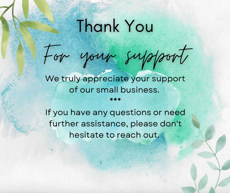 May include: Thank You For Your Support. We truly appreciate your support of our small business. If you have any questions or need further assistance, please don't hesitate to reach out.