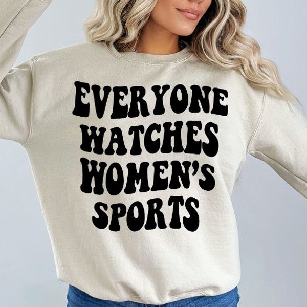 Everyone Watches Women's Sports Sweatshirt Unisex, Women's Sports Supportive Shirt, Sports mama shirt, Support women Gift.